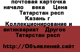 почтовая карточка(начало 20 века) › Цена ­ 100 - Татарстан респ., Казань г. Коллекционирование и антиквариат » Другое   . Татарстан респ.